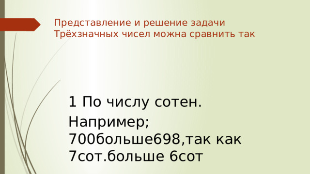 Представление и решение задачи  Трёхзначных чисел можна сравнить так 1 По числу сотен. Например; 700больше698,так как 7сот.больше 6сот . 