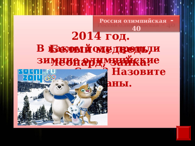Россия олимпийская - 40 2014 год. Белый медведь, леопард, зайка. В каком году прошли зимние олимпийские игры в Сочи? Назовите талисманы. 