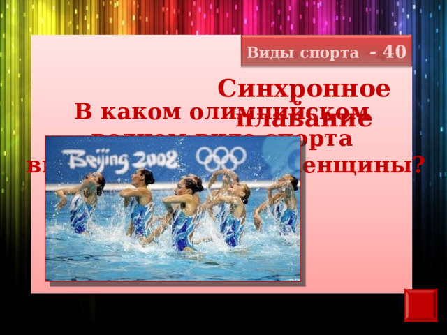 Виды спорта - 40 Синхронное плавание В каком олимпийском водном виде спорта выступают только женщины? 