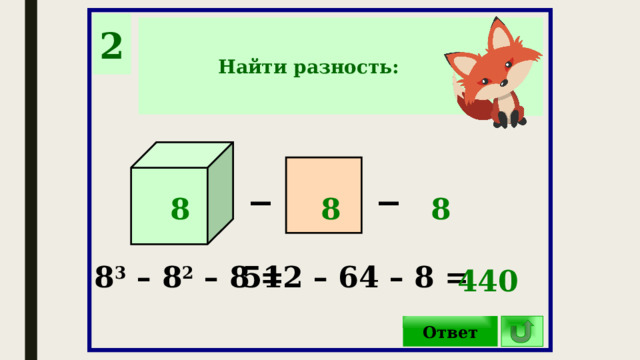 2 Найти разность: _ _ 8 8 8 8 3 – 8 2 – 8 = 512 – 64 – 8 = 440 Ответ 