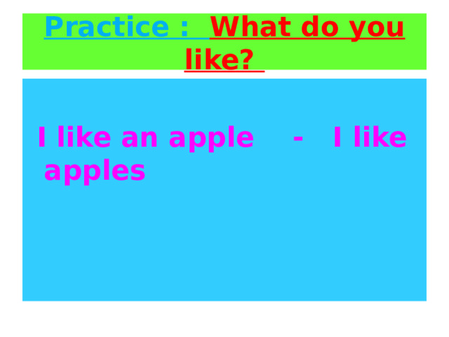 Practice : What do you like?   I like an apple - I like apples   