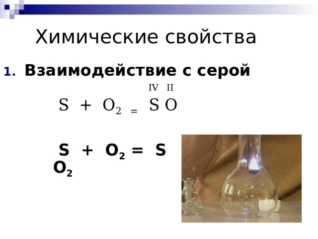 Химические свойства Взаимодействие с серой   IV II  S + O 2 =   S O  S + O 2 = S O 2 