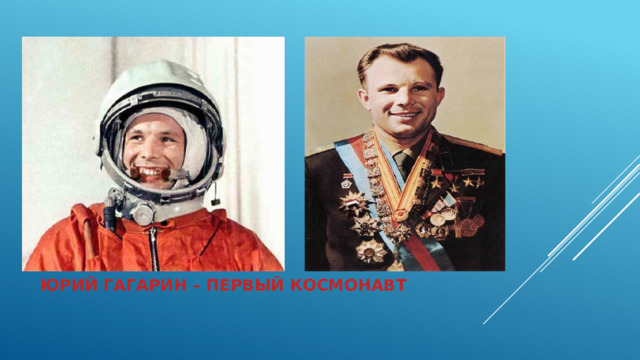 Юрий Гагарин – первый космонавт 