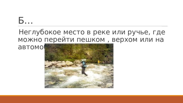 Б… Неглубокое место в реке или ручье, где можно перейти пешком , верхом или на автомобиле 