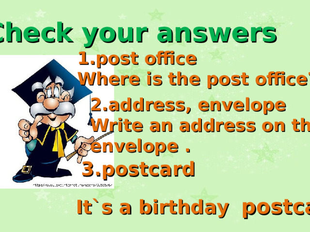 Check your answers post office Where is the post office? 2.address, envelope Write an address on the envelope .   3.postcard It`s a birthday  postcard. 