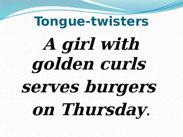 Tongue-twisters A girl with golden curls serves burgers on Thursday .  