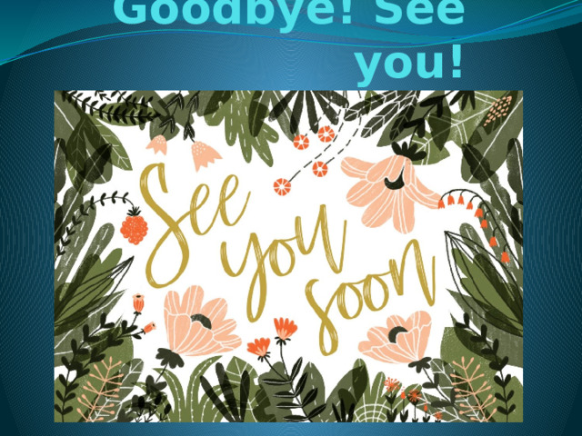 Goodbye! See you! 