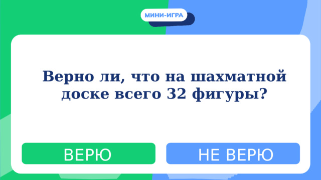Верно ли, что на шахматной доске всего 32 фигуры? ВЕРЮ НЕ ВЕРЮ 