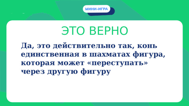 ЭТО ВЕРНО Да, это действительно так, конь единственная в шахматах фигура, которая может «переступать» через другую фигуру 