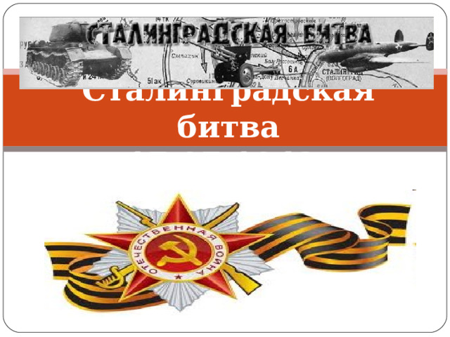 Сталинградская битва  17.07.1942-02.02.1943 