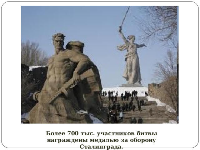 Более 700 тыс. участников битвы награждены медалью за оборону Сталинграда. 
