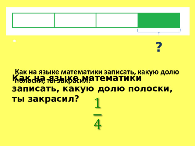     Как на языке математики записать, какую долю полоски, ты закрасил? ? 