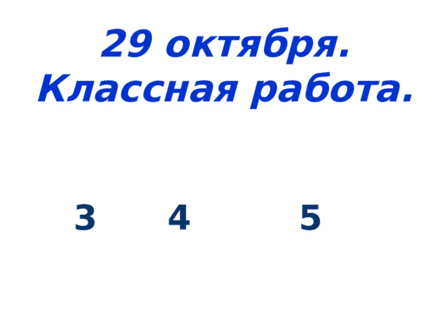 29 октября.  Классная работа.  4 5 
