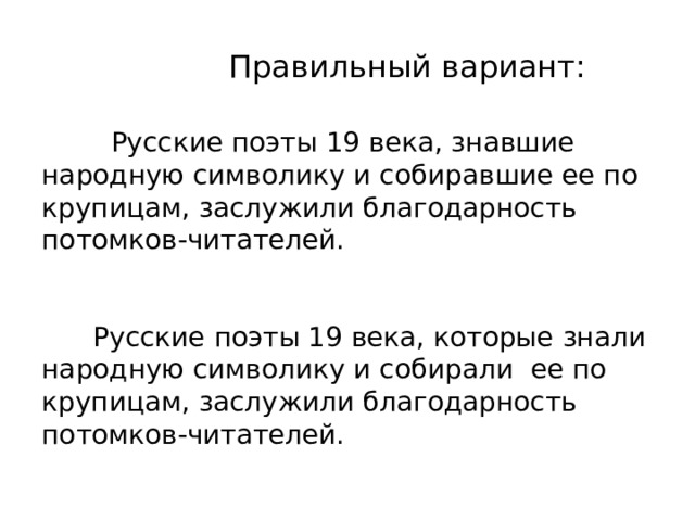  Правильный вариант:    Русские поэты 19 века, знавшие народную символику и собиравшие ее по крупицам, заслужили благодарность потомков-читателей.    Русские поэты 19 века, которые знали народную символику и собирали ее по крупицам, заслужили благодарность потомков-читателей. 