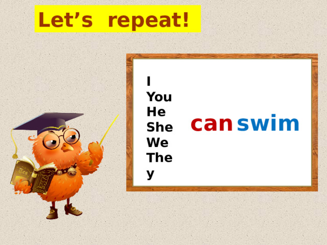 Let’s repeat! I You He She We They can swim 