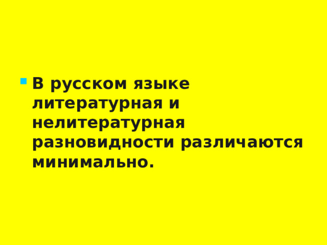 В русском языке литературная и нелитературная разновидности различаются минимально. 3 