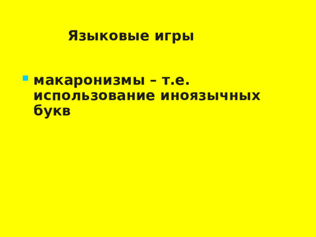 Языковые игры  макаронизмы – т.е. использование иноязычных букв  