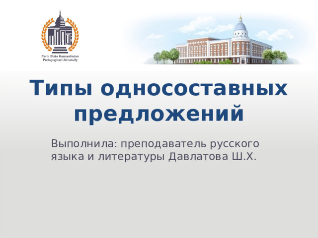 Типы односоставных предложений Выполнила: преподаватель русского языка и литературы Давлатова Ш.Х. 