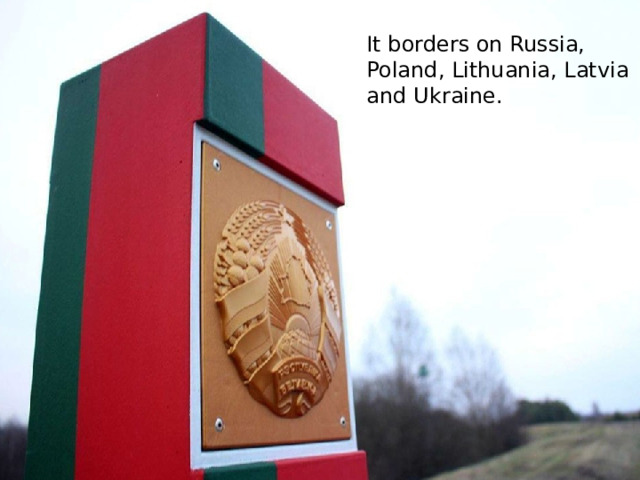 It borders on Russia, Poland, Lithuania, Latvia and Ukraine. 