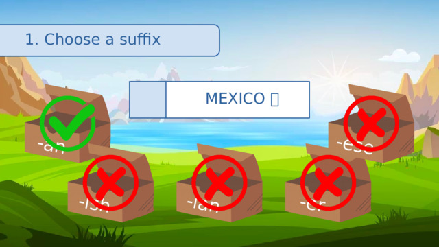 -an -ish -ian -er -ese 1. Choose a suffix MEXICO 🇲🇽 