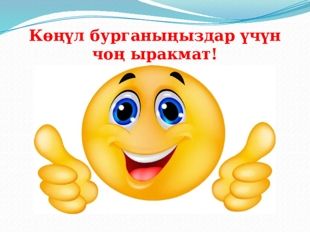 Көңүл бурганыңыздар үчүн чоң ыракмат! 