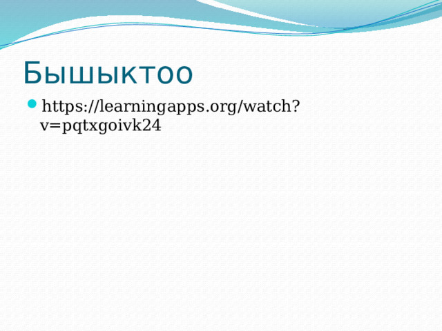 Бышыктоо https://learningapps.org/watch?v=pqtxgoivk24 