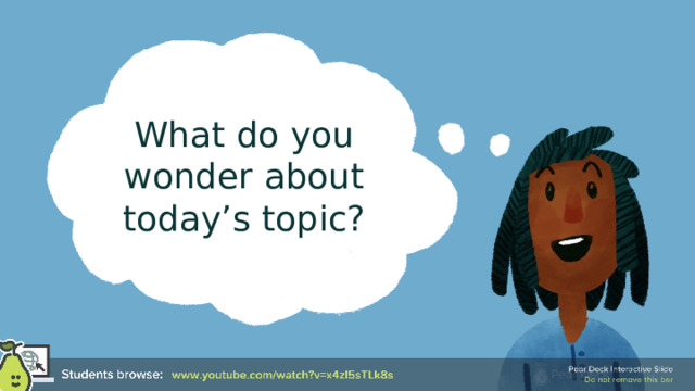 What do you wonder about today’s topic? 🍐 This is a Pear Deck Web Slide. 🍐 To edit the type of question, go back to the 