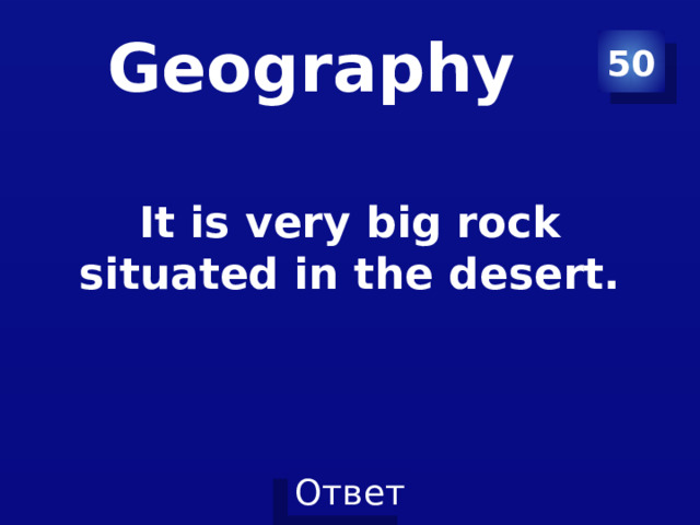 Geography 50 It is very big rock situated in the desert. 