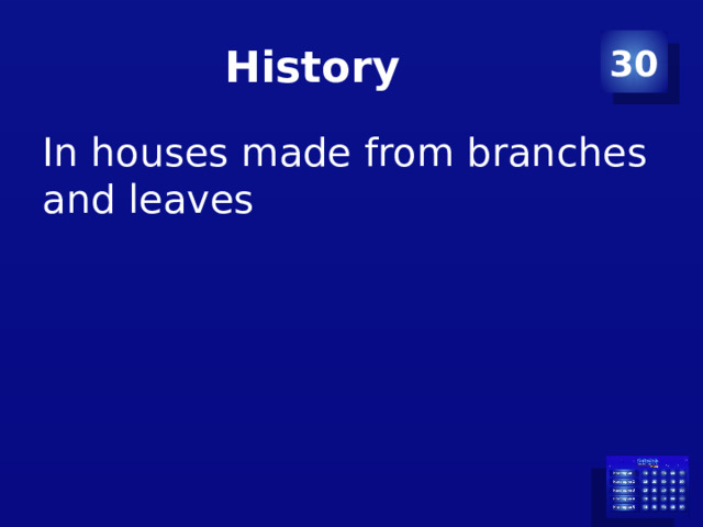 History 30 In houses made from branches and leaves 