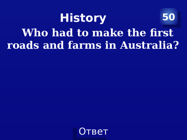 History 50 Who had to make the first roads and farms in Australia? 