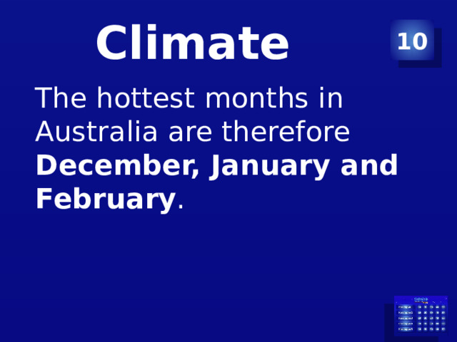 10 Climate The hottest months in Australia are therefore December, January and February .  