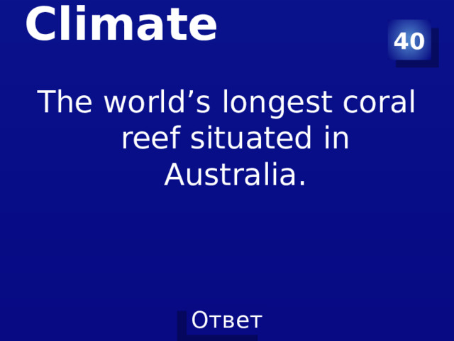 40 Climate   The world’s longest coral reef situated in Australia. 