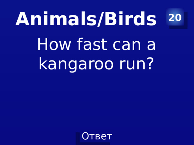Animals/Birds 20 How fast can a kangaroo run? 