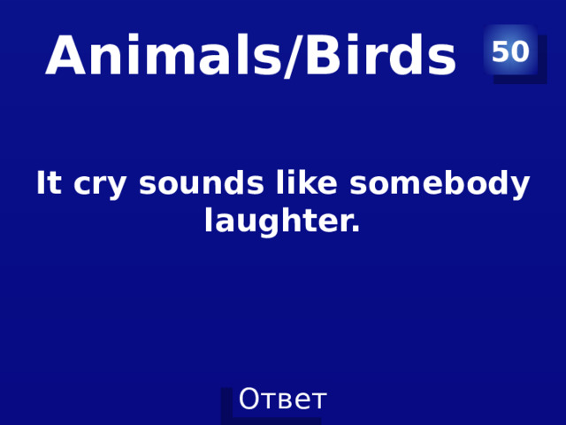 Animals/Birds 50 It cry sounds like somebody laughter. 