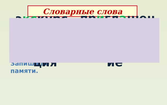 Словарные слова пр и гл а шение э кс курс и я о теч е ство пр е дс е датель ф е д е рация с о ч и нение Запиши по памяти. 