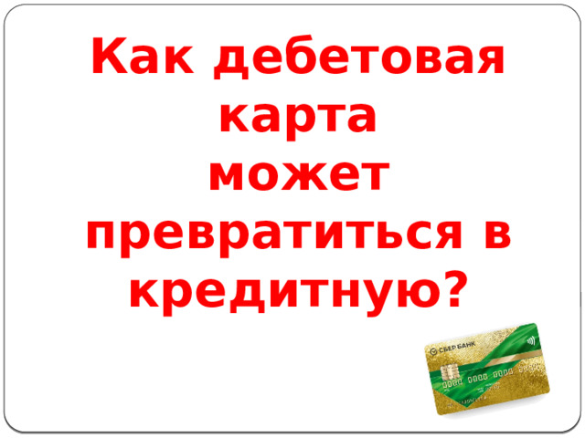 Как дебетовая карта может превратиться в кредитную? 