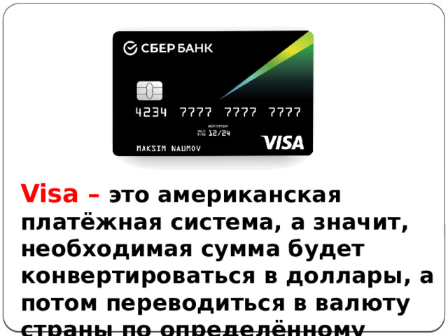 Visa – это американская платёжная система, а значит, необходимая сумма будет конвертироваться в доллары, а потом переводиться в валюту страны по определённому курсу. 