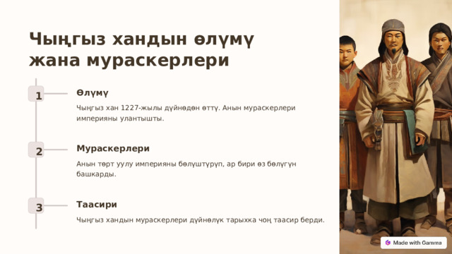 Чыңгыз хандын өлүмү жана мураскерлери Өлүмү 1 Чыңгыз хан 1227-жылы дүйнөдөн өттү. Анын мураскерлери империяны улантышты. Мураскерлери 2 Анын төрт уулу империяны бөлүштүрүп, ар бири өз бөлүгүн башкарды. Таасири 3 Чыңгыз хандын мураскерлери дүйнөлүк тарыхка чоң таасир берди.  