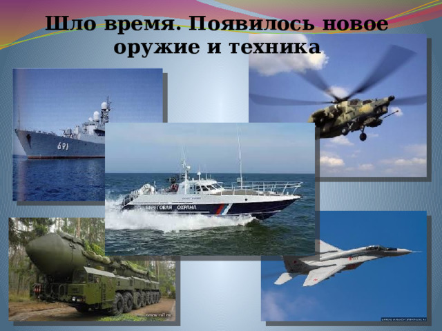 Шло время. Появилось новое  оружие и техника  