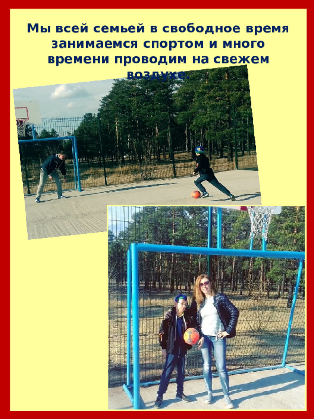 Мы всей семьей в свободное время занимаемся спортом и много времени проводим на свежем воздухе. 