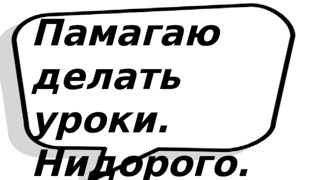 Памагаю делать уроки. Нидорого. 