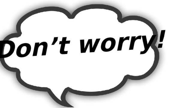 Don’t worry! 