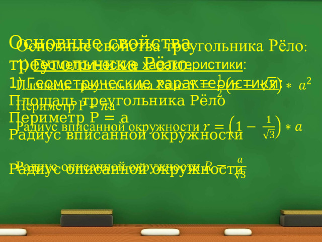   Основные свойства треугольника Рёло : Геометрические характеристики : Площадь треугольника Рёло Периметр P = a Радиус вписанной окружности Радиус описанной окружности 