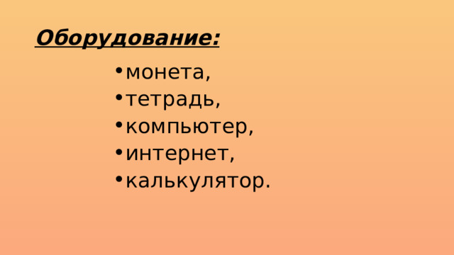 Оборудование: монета, тетрадь, компьютер, интернет, калькулятор. 