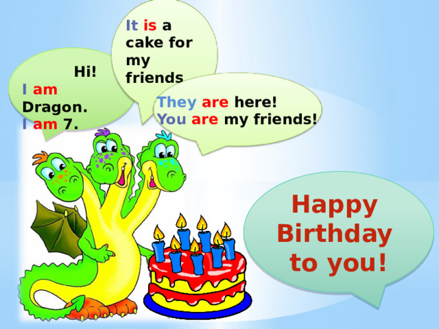 It  is a cake for my friends.    Hi! I  am Dragon. I  am 7. They  are here! You  are my friends! Happy Birthday to you! 