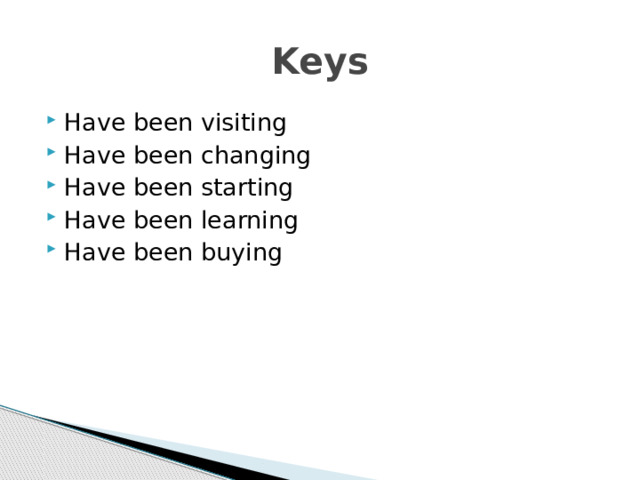 Keys Have been visiting Have been changing Have been starting Have been learning Have been buying 