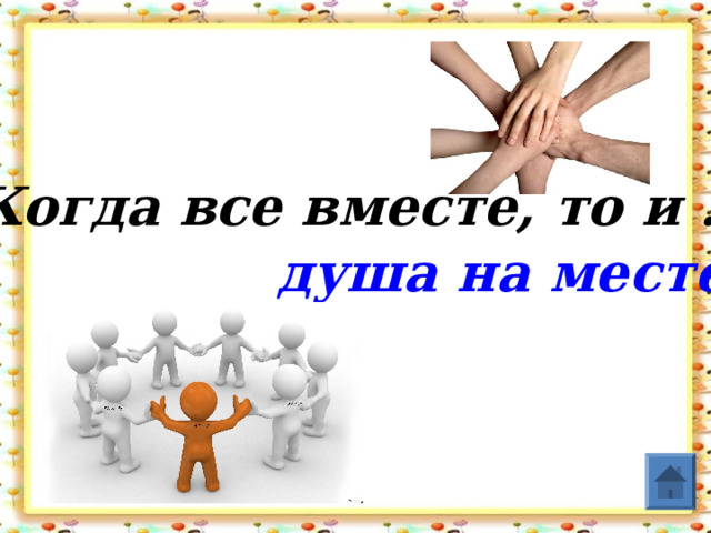Когда все вместе, то и …  душа на месте  