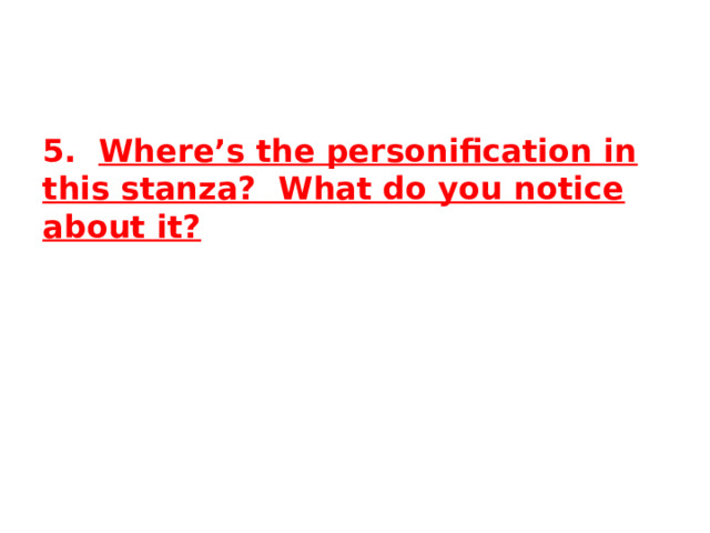 5. Where’s the personification in this stanza? What do you notice about it?  