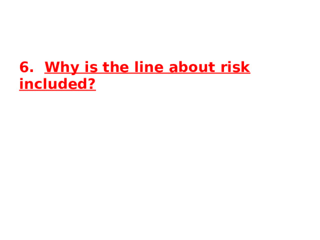 6. Why is the line about risk included? 