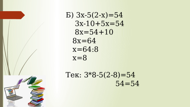 Б) 3х-5(2-х)=54  3х-10+5х=54  8х=54+10  8х=64  х=64:8  х=8 Тек: 3*8-5(2-8)=54  54=54 